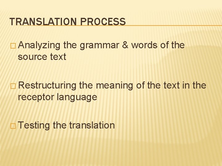 TRANSLATION PROCESS � Analyzing the grammar & words of the source text � Restructuring