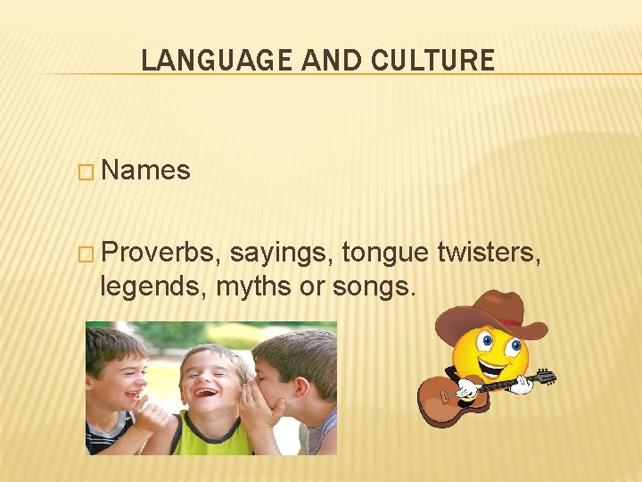 LANGUAGE AND CULTURE � Names � Proverbs, sayings, tongue twisters, legends, myths or songs.