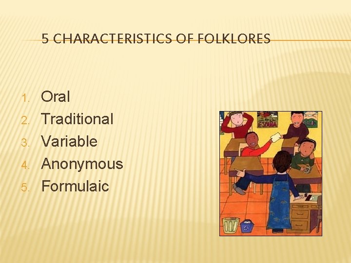 5 CHARACTERISTICS OF FOLKLORES 1. 2. 3. 4. 5. Oral Traditional Variable Anonymous Formulaic
