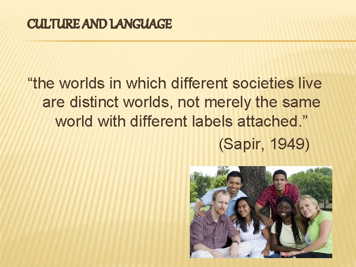CULTURE AND LANGUAGE “the worlds in which different societies live are distinct worlds, not