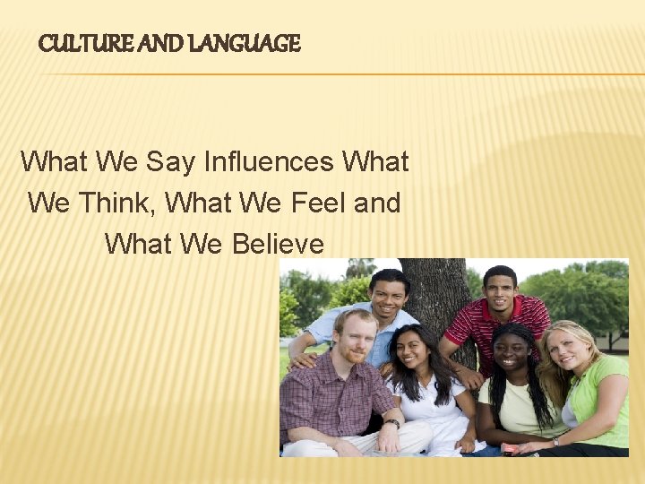 CULTURE AND LANGUAGE What We Say Influences What We Think, What We Feel and