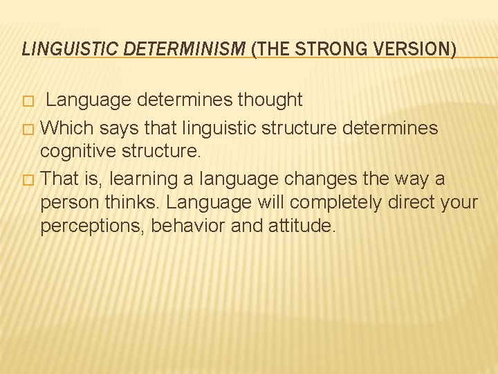 LINGUISTIC DETERMINISM (THE STRONG VERSION) Language determines thought � Which says that linguistic structure
