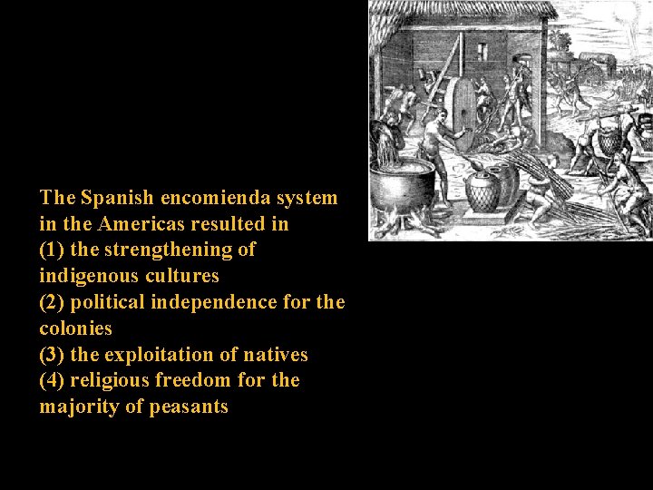 The Spanish encomienda system in the Americas resulted in (1) the strengthening of indigenous