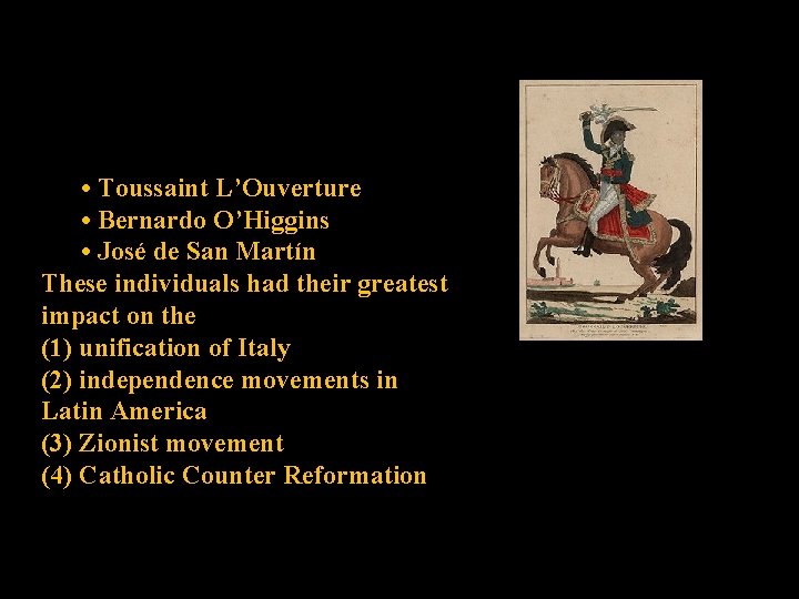  • Toussaint L’Ouverture • Bernardo O’Higgins • José de San Martín These individuals