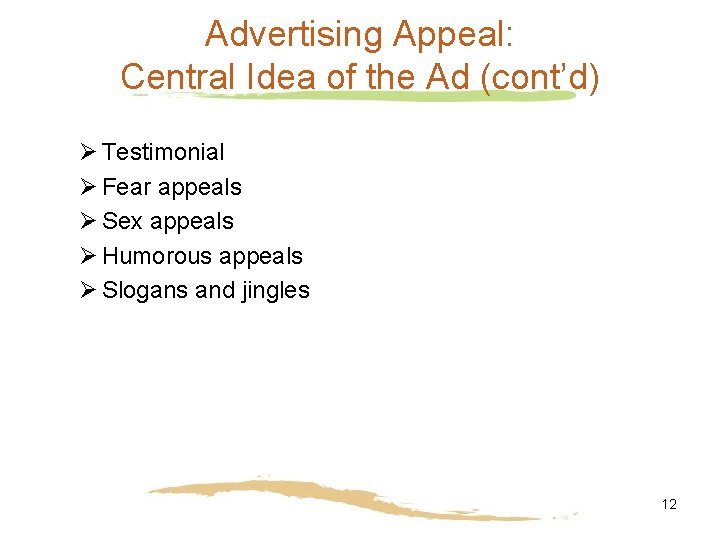 Advertising Appeal: Central Idea of the Ad (cont’d) Ø Testimonial Ø Fear appeals Ø