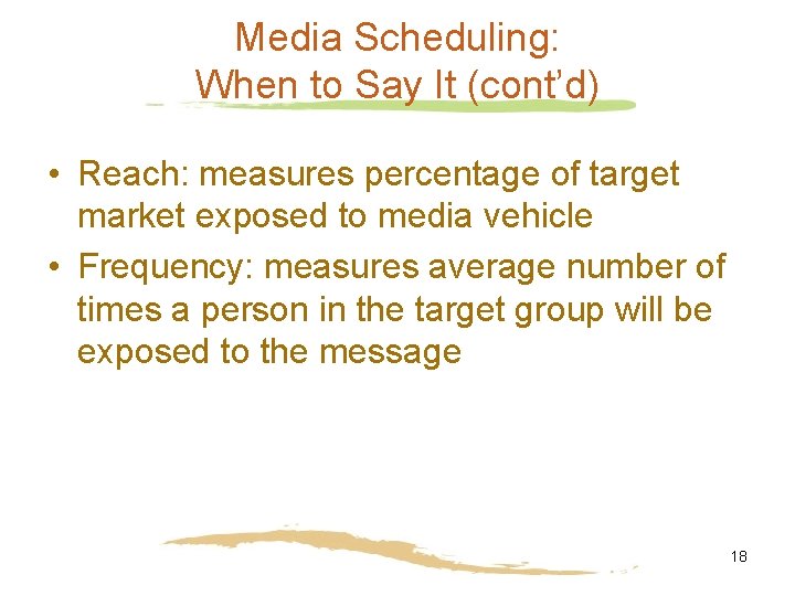 Media Scheduling: When to Say It (cont’d) • Reach: measures percentage of target market