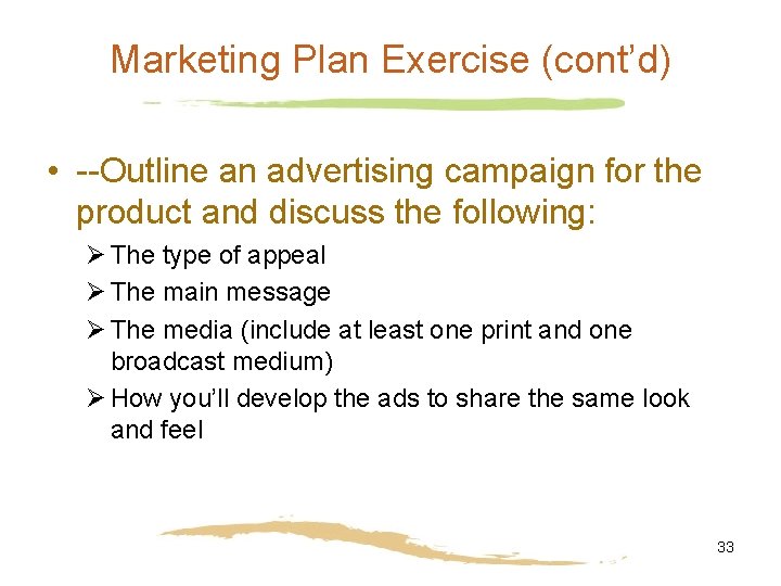 Marketing Plan Exercise (cont’d) • --Outline an advertising campaign for the product and discuss