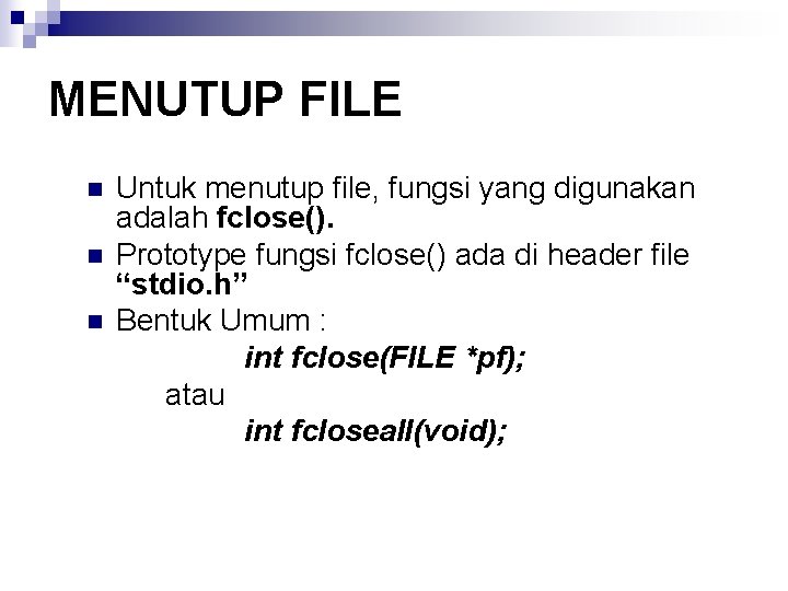 MENUTUP FILE n n n Untuk menutup file, fungsi yang digunakan adalah fclose(). Prototype