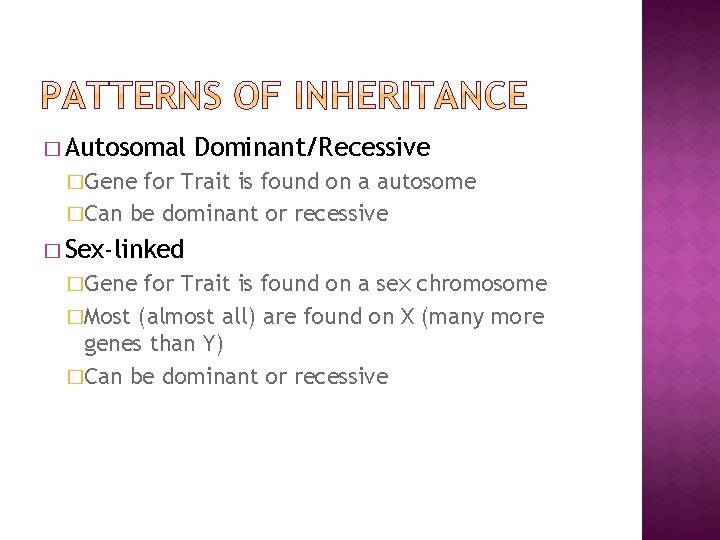 � Autosomal Dominant/Recessive �Gene for Trait is found on a autosome �Can be dominant