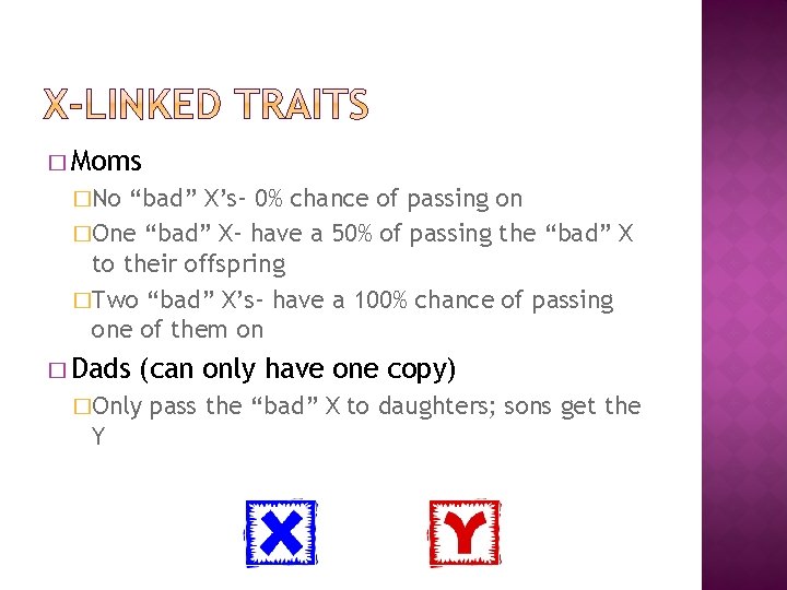 � Moms �No “bad” X’s- 0% chance of passing on �One “bad” X- have