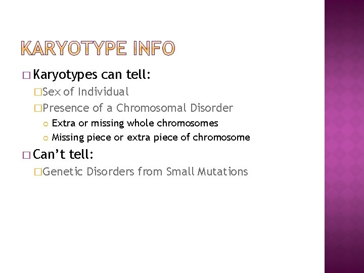 � Karyotypes can tell: �Sex of Individual �Presence of a Chromosomal Disorder Extra or