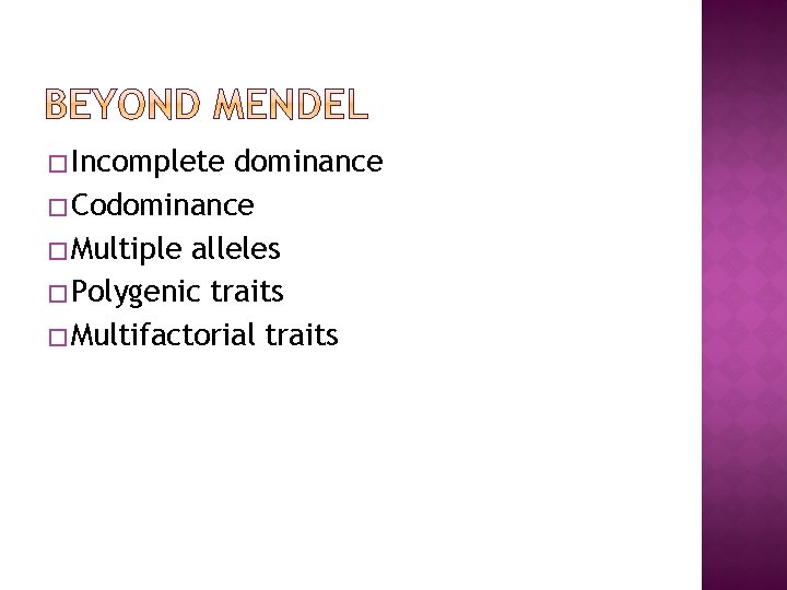 � Incomplete dominance � Codominance � Multiple alleles � Polygenic traits � Multifactorial traits