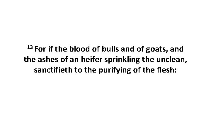 13 For if the blood of bulls and of goats, and the ashes of