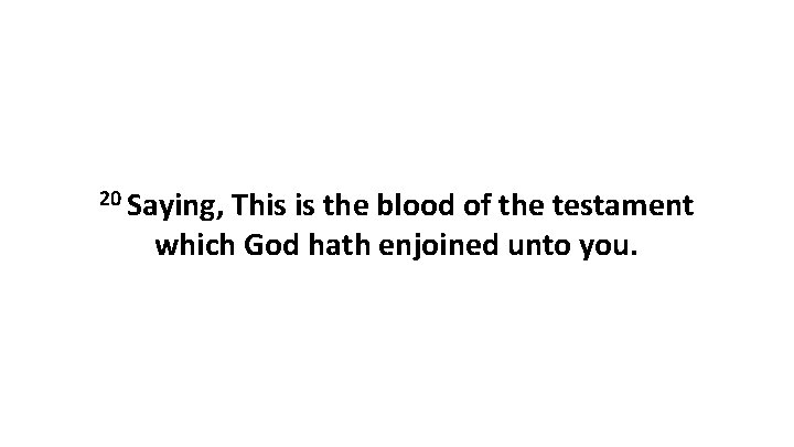 20 Saying, This is the blood of the testament which God hath enjoined unto