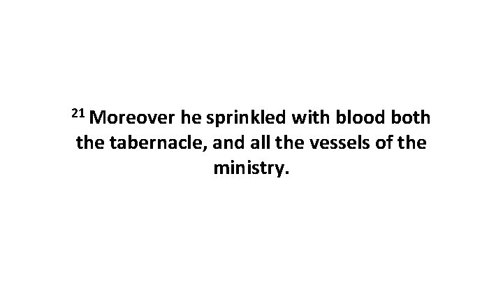 21 Moreover he sprinkled with blood both the tabernacle, and all the vessels of