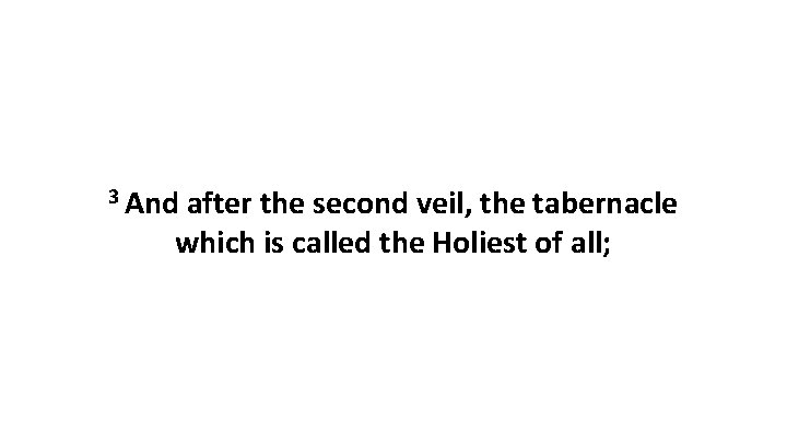 3 And after the second veil, the tabernacle which is called the Holiest of