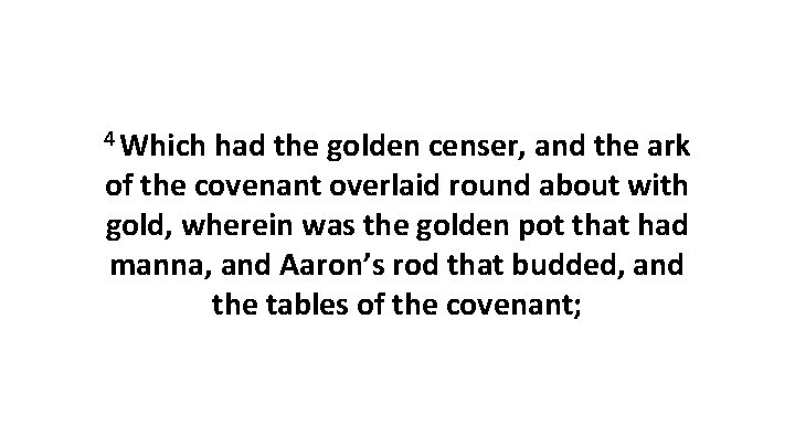 4 Which had the golden censer, and the ark of the covenant overlaid round