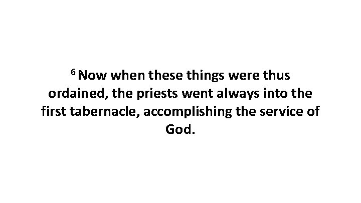 6 Now when these things were thus ordained, the priests went always into the