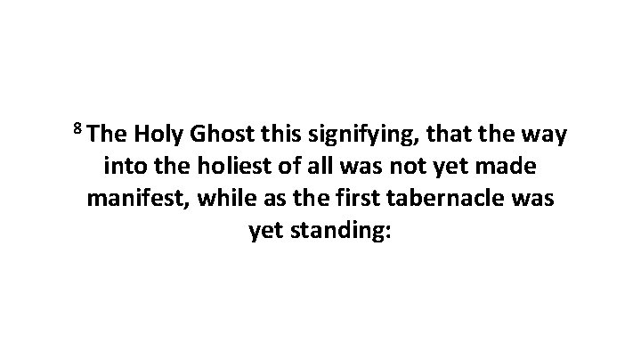 8 The Holy Ghost this signifying, that the way into the holiest of all
