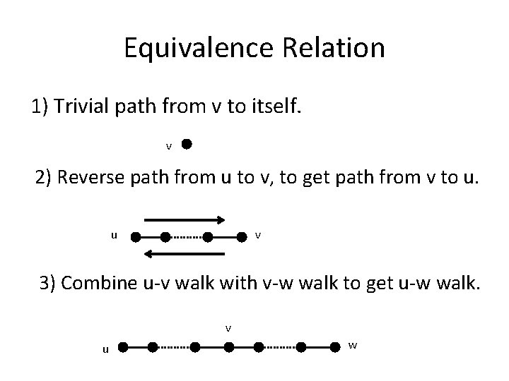 Equivalence Relation 1) Trivial path from v to itself. v 2) Reverse path from Equivalence Relation 1) Trivial path from v to itself. v 2) Reverse path from