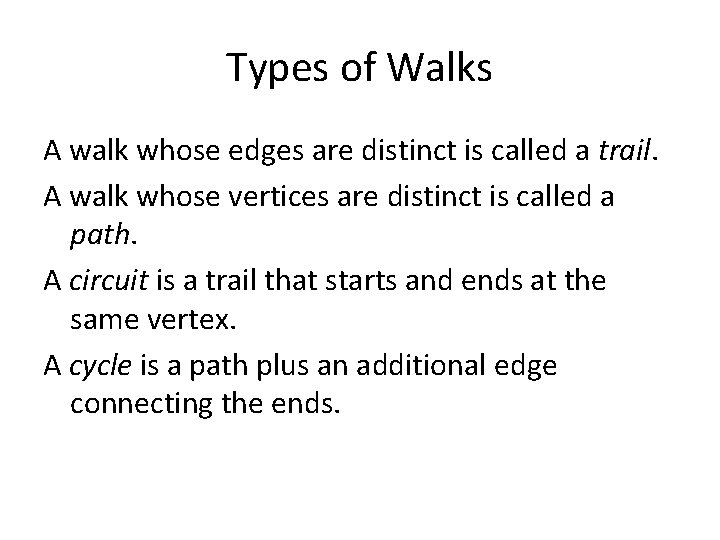 Types of Walks A walk whose edges are distinct is called a trail. A Types of Walks A walk whose edges are distinct is called a trail. A