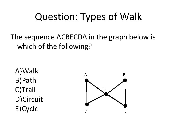 Question: Types of Walk The sequence ACBECDA in the graph below is which of Question: Types of Walk The sequence ACBECDA in the graph below is which of