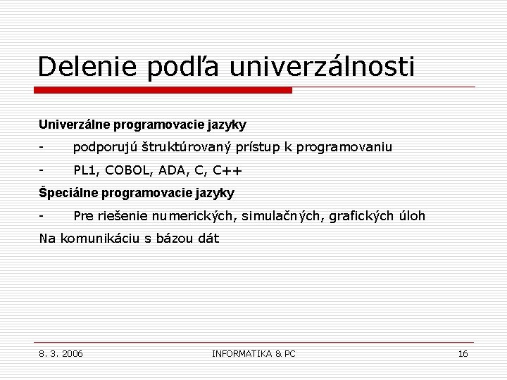 Delenie podľa univerzálnosti Univerzálne programovacie jazyky - podporujú štruktúrovaný prístup k programovaniu - PL