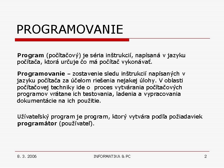 PROGRAMOVANIE Program (počítačový) je séria inštrukcií, napísaná v jazyku počítača, ktorá určuje čo má
