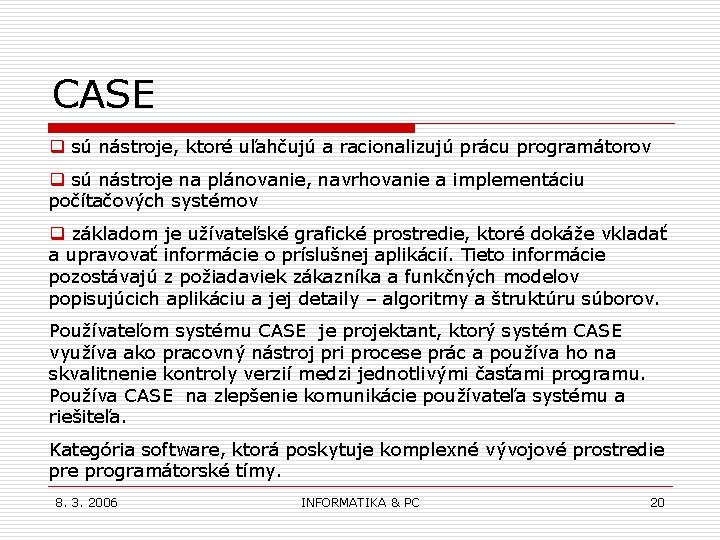 CASE q sú nástroje, ktoré uľahčujú a racionalizujú prácu programátorov q sú nástroje na