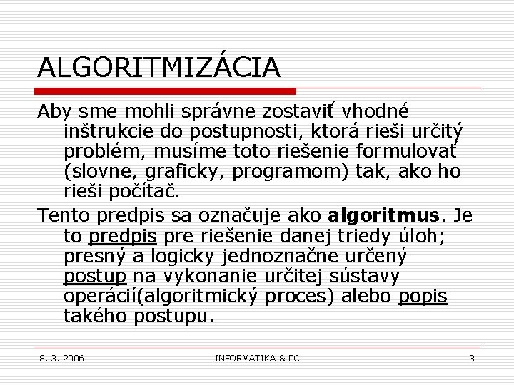 ALGORITMIZÁCIA Aby sme mohli správne zostaviť vhodné inštrukcie do postupnosti, ktorá rieši určitý problém,