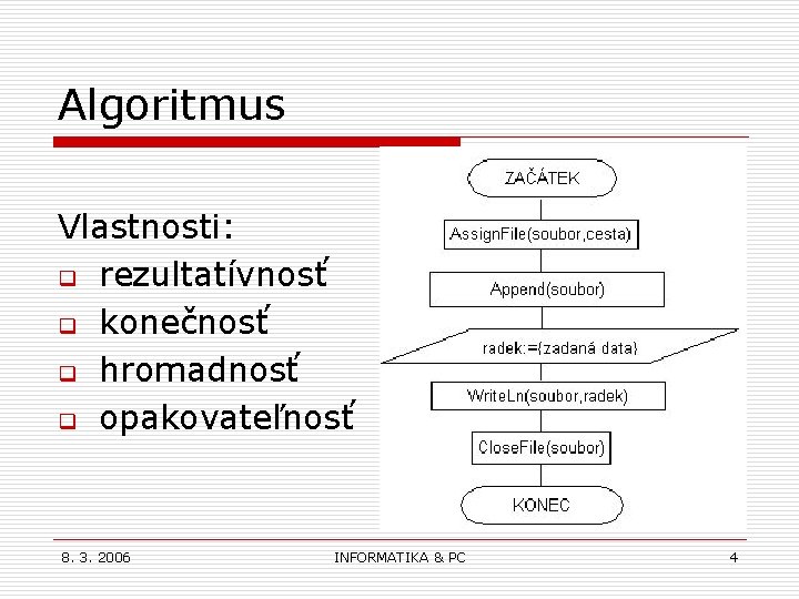 Algoritmus Vlastnosti: q rezultatívnosť q konečnosť q hromadnosť q opakovateľnosť 8. 3. 2006 INFORMATIKA