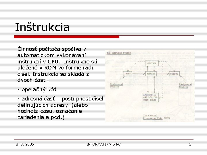 Inštrukcia Činnosť počítača spočíva v automatickom vykonávaní inštrukcií v CPU. Inštrukcie sú uložené v