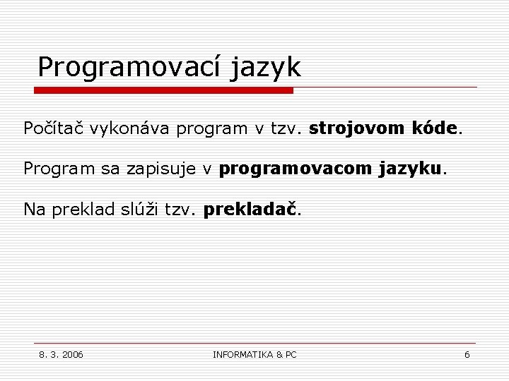 Programovací jazyk Počítač vykonáva program v tzv. strojovom kóde. Program sa zapisuje v programovacom