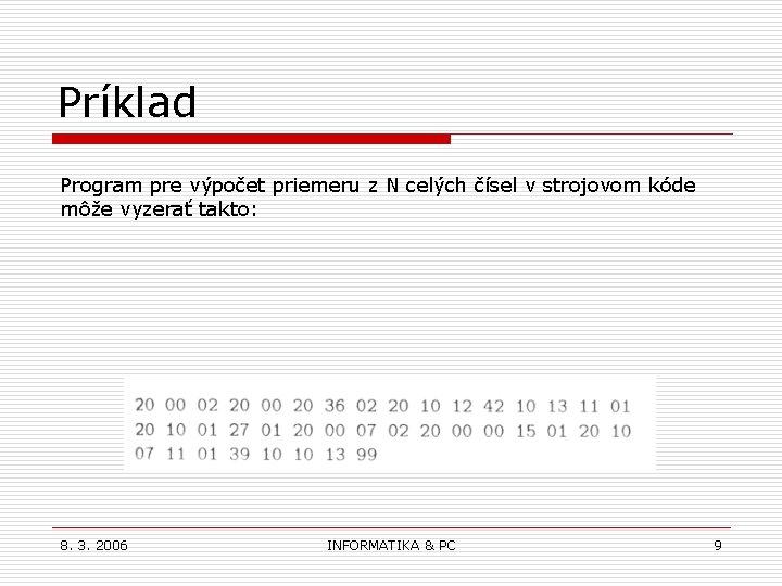 Príklad Program pre výpočet priemeru z N celých čísel v strojovom kóde môže vyzerať