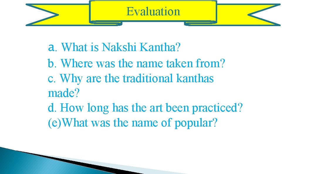 Evaluation a. What is Nakshi Kantha? b. Where was the name taken from? c.