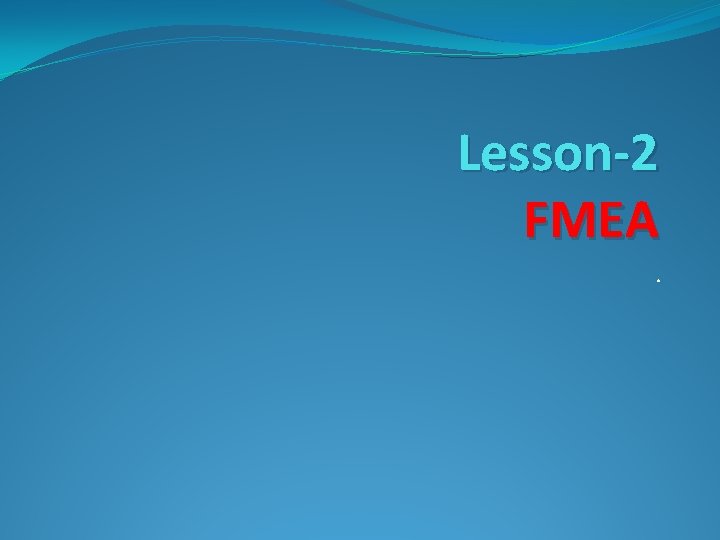Lesson-2 FMEA. Lesson-2 FMEA.