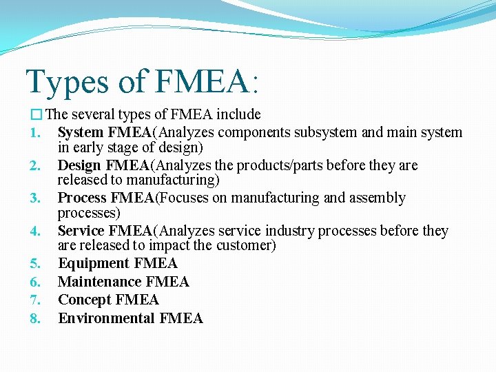 Types of FMEA: �The several types of FMEA include 1. System FMEA(Analyzes components subsystem