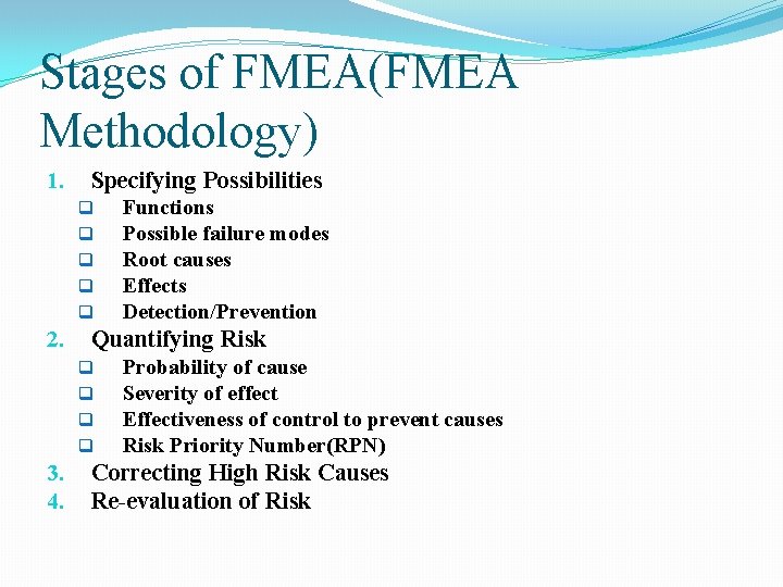 Stages of FMEA(FMEA Methodology) 1. Specifying Possibilities q q q 2. Quantifying Risk q