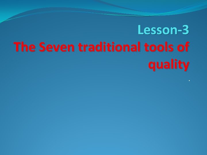 Lesson-3 The Seven traditional tools of quality. Lesson-3 The Seven traditional tools of quality.