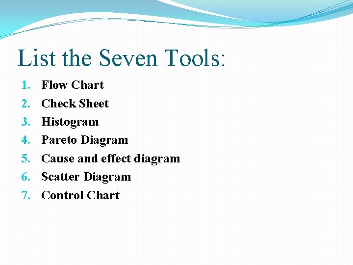 List the Seven Tools: 1. 2. 3. 4. 5. 6. 7. Flow Chart Check