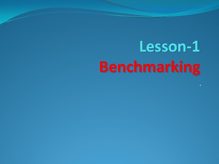 Lesson-1 Benchmarking. 