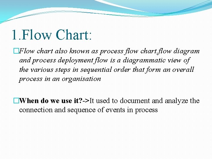 1. Flow Chart: �Flow chart also known as process flow chart, flow diagram and