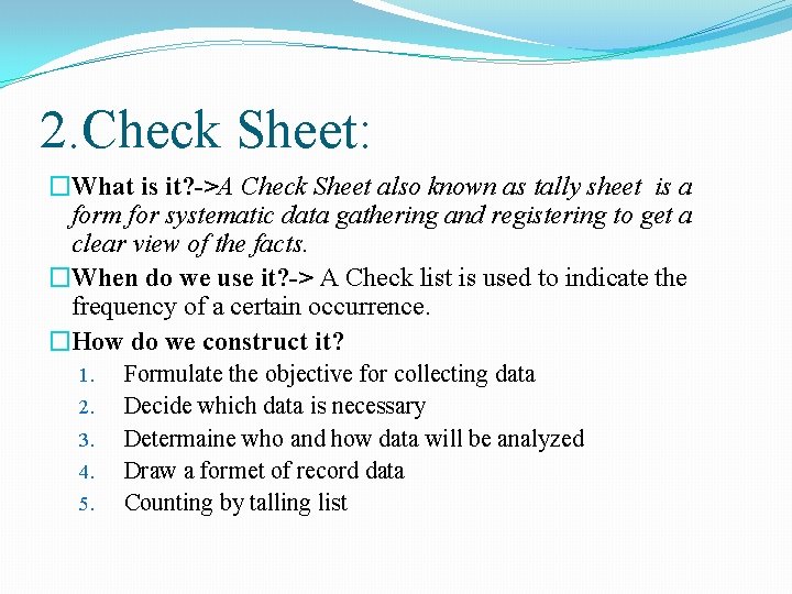 2. Check Sheet: �What is it? ->A Check Sheet also known as tally sheet