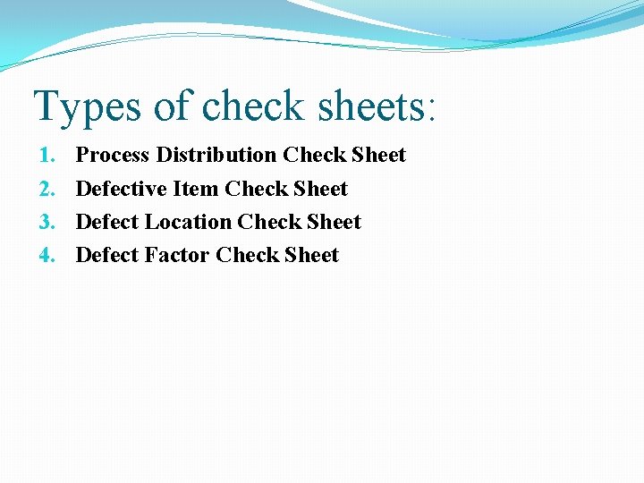 Types of check sheets: 1. 2. 3. 4. Process Distribution Check Sheet Defective Item Types of check sheets: 1. 2. 3. 4. Process Distribution Check Sheet Defective Item