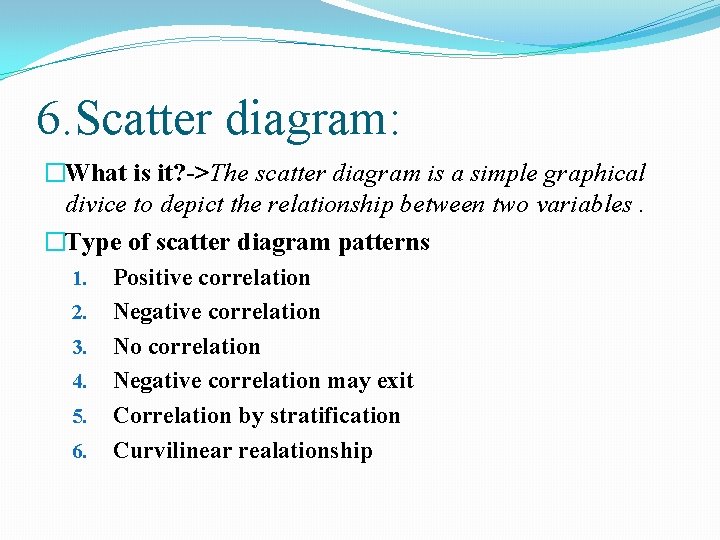 6. Scatter diagram: �What is it? ->The scatter diagram is a simple graphical divice 6. Scatter diagram: �What is it? ->The scatter diagram is a simple graphical divice