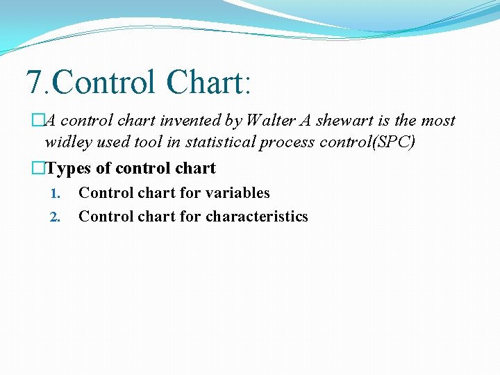 7. Control Chart: �A control chart invented by Walter A shewart is the most