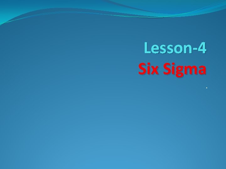 Lesson-4 Six Sigma. 