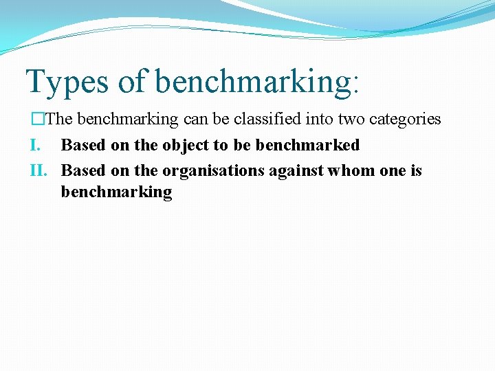 Types of benchmarking: �The benchmarking can be classified into two categories I. Based on