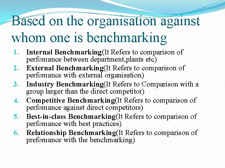 Based on the organisation against whom one is benchmarking 1. Internal Benchmarking(It Refers to Based on the organisation against whom one is benchmarking 1. Internal Benchmarking(It Refers to