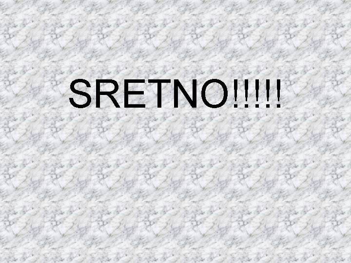 SRETNO!!!!! 